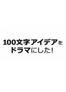 100文字アイデアをドラマにした！